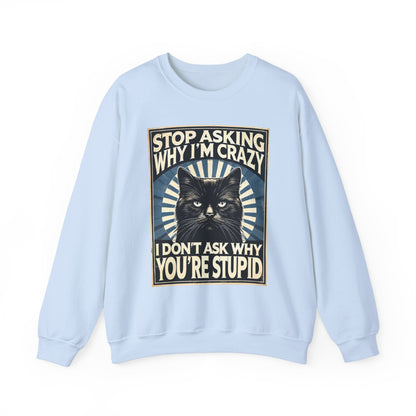 Stop Asking Why I'm Crazy Tee - Sweatshirt