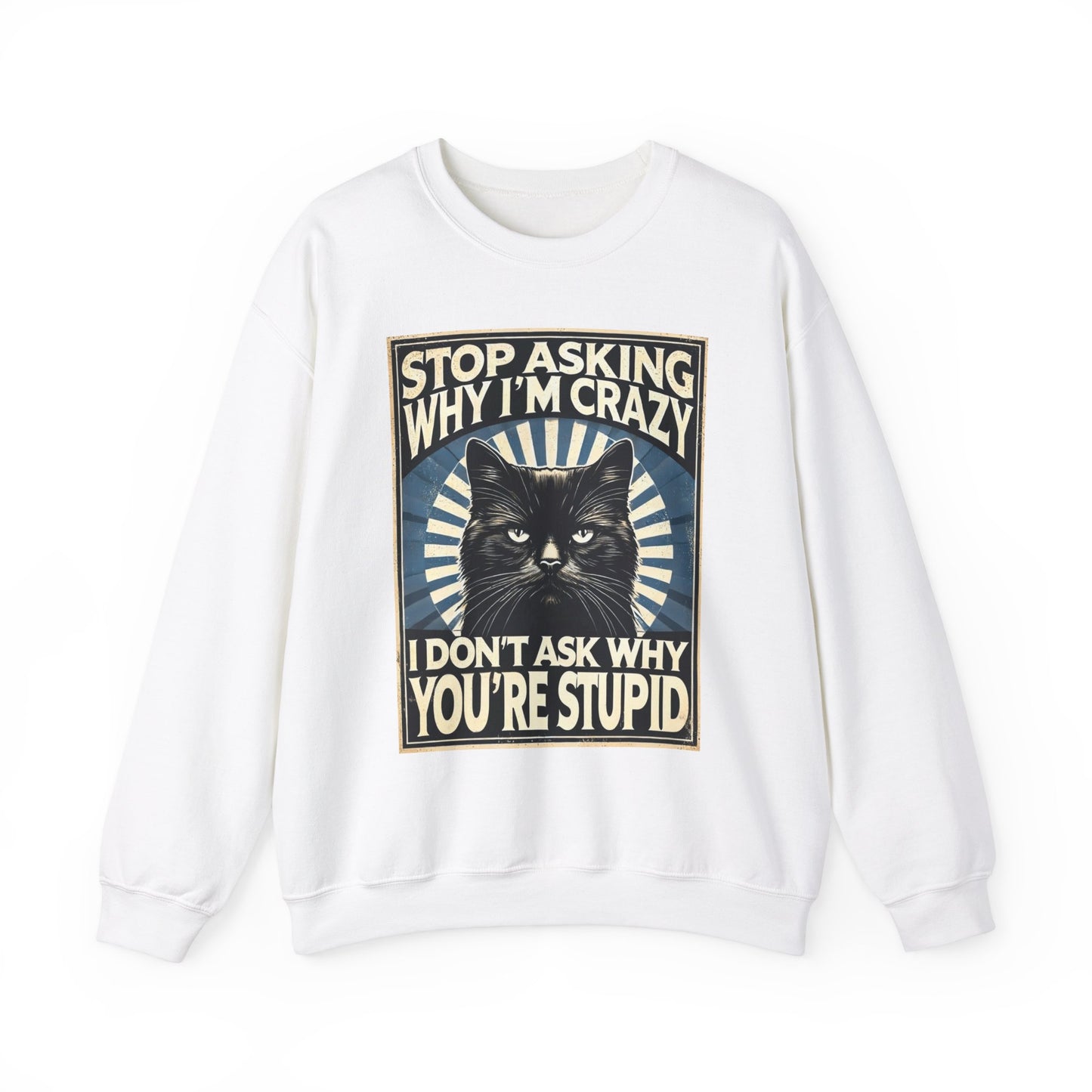 Stop Asking Why I'm Crazy Tee - Sweatshirt