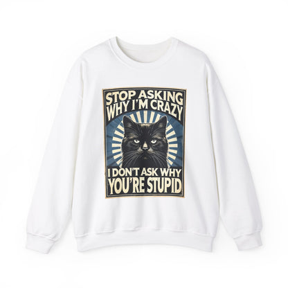 Stop Asking Why I'm Crazy Tee - Sweatshirt