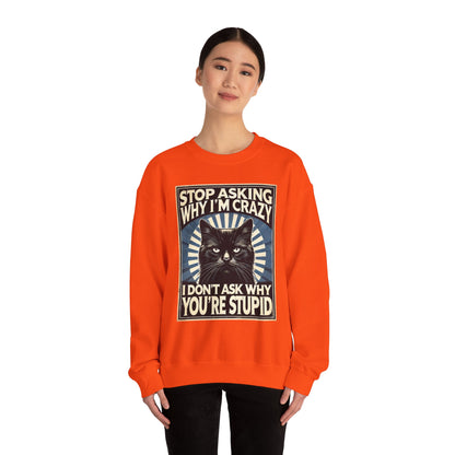 Stop Asking Why I'm Crazy Tee - Sweatshirt