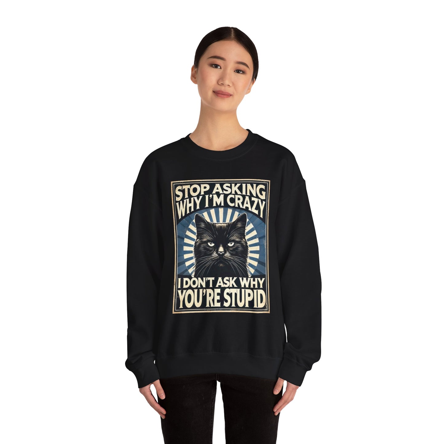 Stop Asking Why I'm Crazy Tee - Sweatshirt