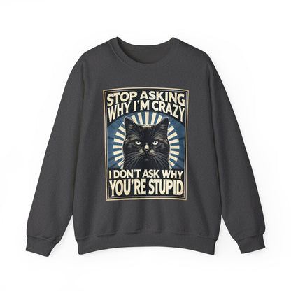 Stop Asking Why I'm Crazy Tee - Sweatshirt