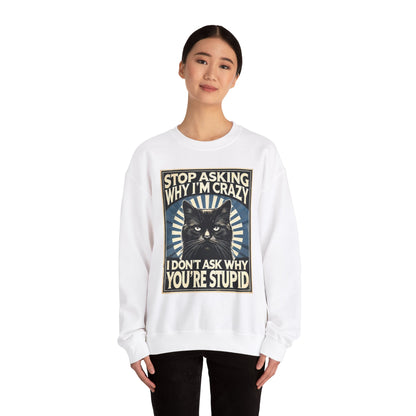 Stop Asking Why I'm Crazy Tee - Sweatshirt