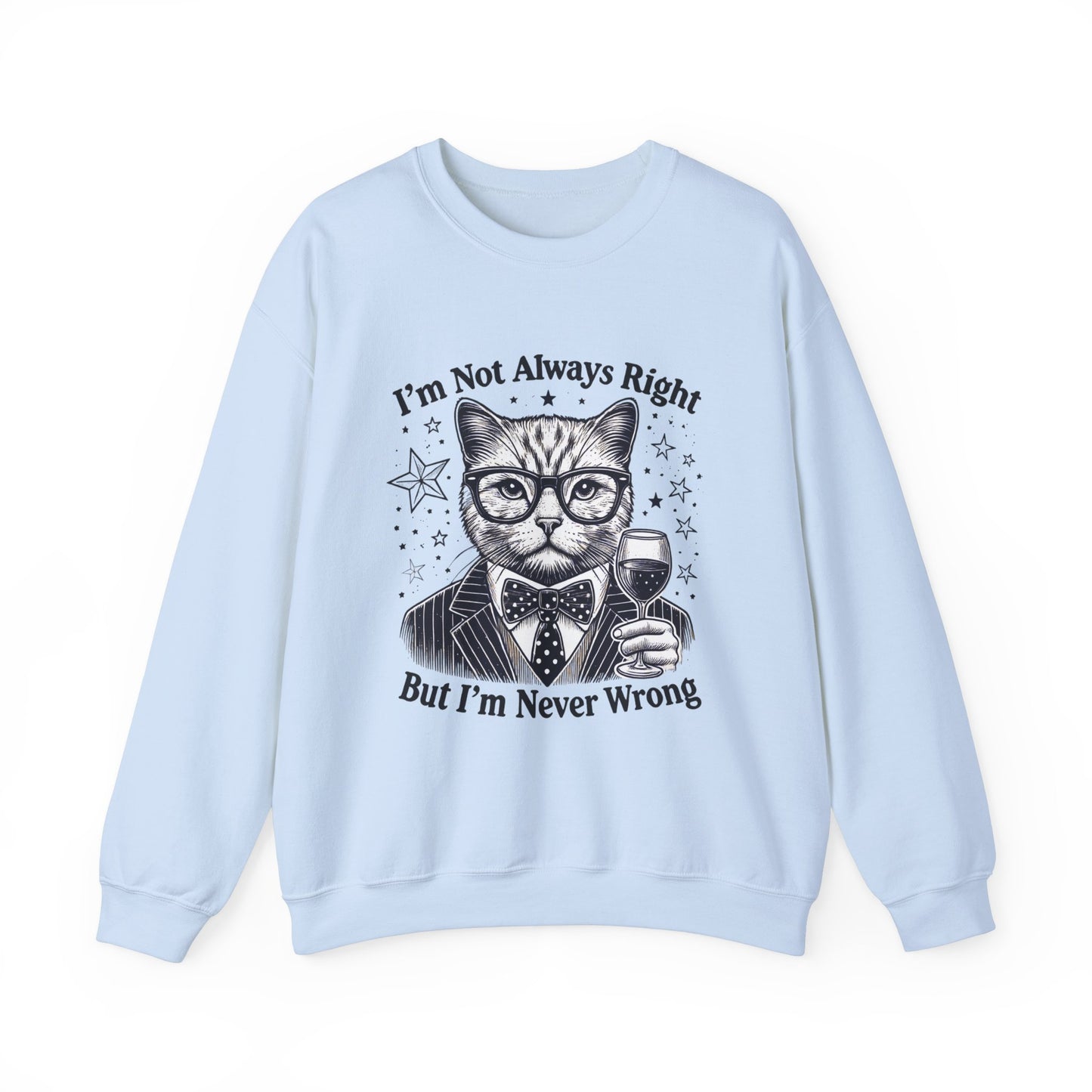 I'm Not Always Right But I'm Never Wrong - Sweatshirt